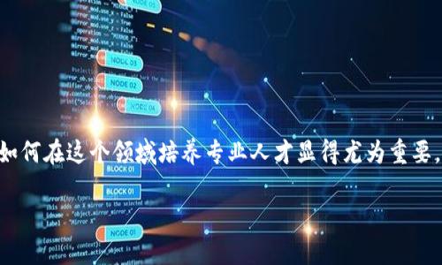 区块链金融实验室人才培养是一个涉及多个领域的热门话题，伴随着区块链技术的飞速发展，如何在这个领域培养专业人才显得尤为重要。接下来，我们将深入探讨区块链金融实验室的意义、人才的必要技能以及如何有效地进行培养。

区块链金融实验室如何培养高素质人才？