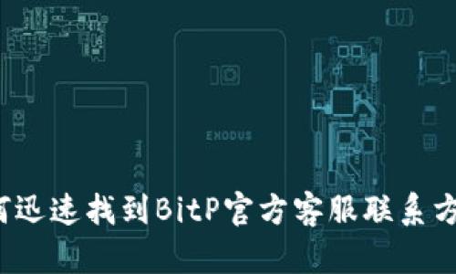 如何迅速找到BitP官方客服联系方式？