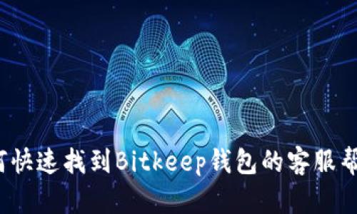如何快速找到Bitkeep钱包的客服帮助？