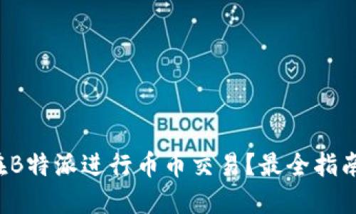 如何在B特派进行币币交易？最全指南来了！