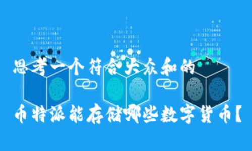 思考一个符合大众和的

币特派能存储哪些数字货币？