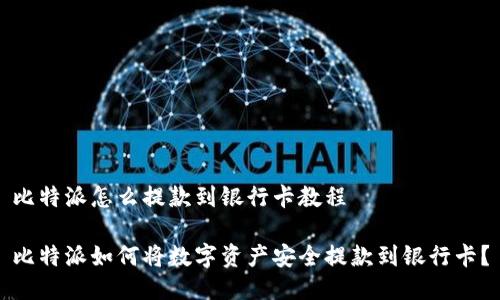 比特派怎么提款到银行卡教程

比特派如何将数字资产安全提款到银行卡？