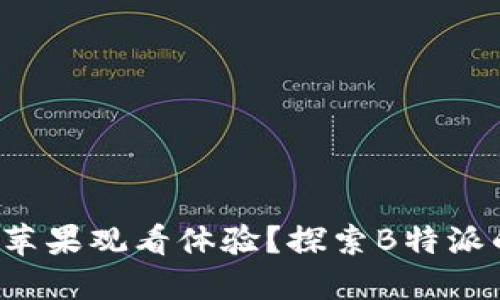 如何提升你的苹果观看体验？探索B特派的优势与秘密！