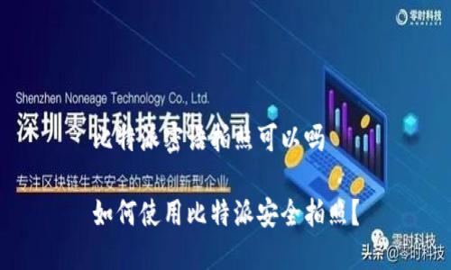 比特派密语拍照可以吗

如何使用比特派安全拍照？