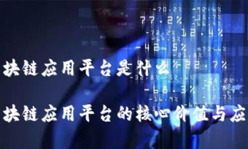 金融区块链应用平台是什么 

金融区块链应用平台的核心价值与应用前景