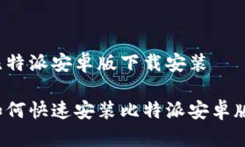 比特派安卓版下载安装

如何快速安装比特派安卓版？