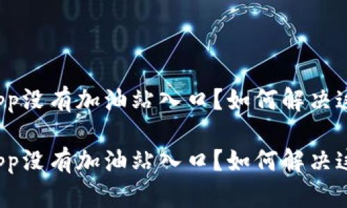 比特派app没有加油站入口？如何解决这个问题？

比特派app没有加油站入口？如何解决这个问题？