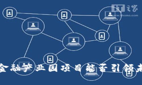  北京区块链金融产业园项目能否引领未来金融创新？