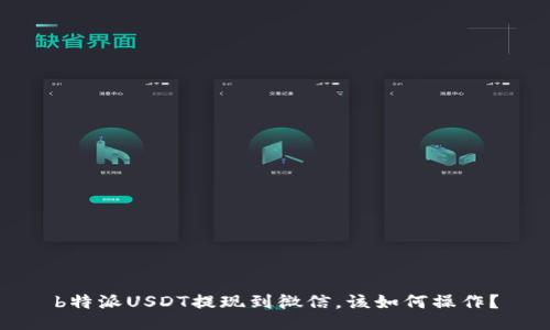b特派USDT提现到微信，该如何操作？