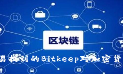 什么是Bitkeep？欧易提到的Bitkeep对加密货币交易有什么影响？