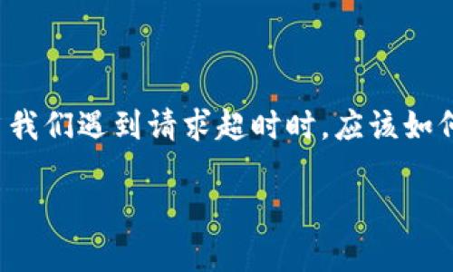 比特派钱包请求超时怎么解决是许多用户在使用比特派（Bitpie）钱包时常见的问题。这个问题不仅影响用户的交易进程，还可能造成一定的经济损失。那么，当我们遇到请求超时时，应该如何处理呢？在这篇文章中，我们将逐步深入探讨这个问题，包括可能的原因、解决方案，以及一些使用比特派钱包的小建议，帮助用户更顺畅地进行数字货币交易。

比特派钱包请求超时怎么办？看完这篇你就明白了！