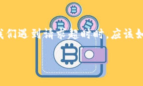 比特派钱包请求超时怎么解决是许多用户在使用比特派（Bitpie）钱包时常见的问题。这个问题不仅影响用户的交易进程，还可能造成一定的经济损失。那么，当我们遇到请求超时时，应该如何处理呢？在这篇文章中，我们将逐步深入探讨这个问题，包括可能的原因、解决方案，以及一些使用比特派钱包的小建议，帮助用户更顺畅地进行数字货币交易。

比特派钱包请求超时怎么办？看完这篇你就明白了！