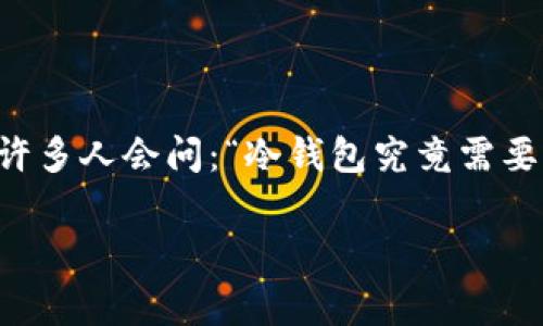 冷钱包是加密货币领域中一个非常重要的概念，因为它为用户提供了比热钱包更安全的存储选项。提到沉淀，也许许多人会问：“冷钱包究竟需要沉淀吗？”为了更好地理解这个问题，我们可以从多个角度来深入探讨。以下是适合这个主题的、关键词和详细内容。

冷钱包是否需要沉淀？揭秘背后的真相