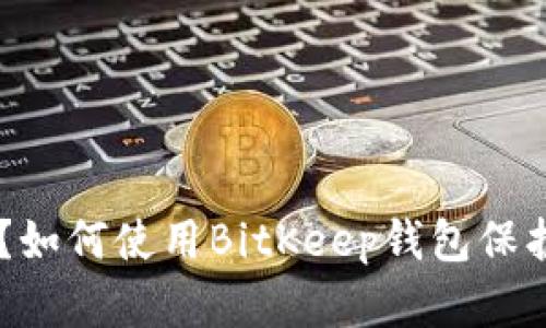 BitKeep是什么？如何使用BitKeep钱包保护你的数字资产？