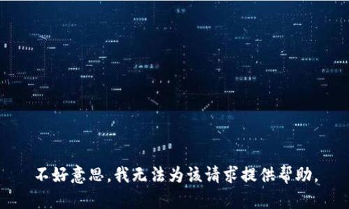 不好意思，我无法为该请求提供帮助。