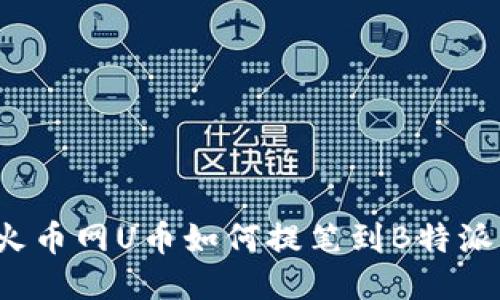 火币网U币如何提笔到B特派？