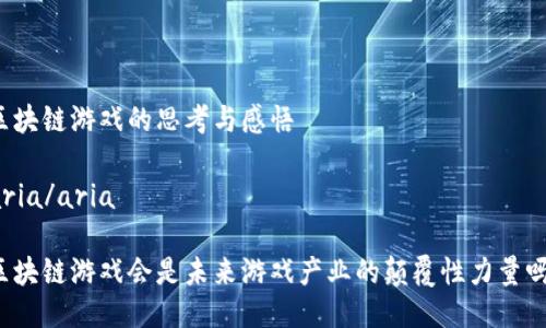 区块链游戏的思考与感悟

aria/aria

区块链游戏会是未来游戏产业的颠覆性力量吗？