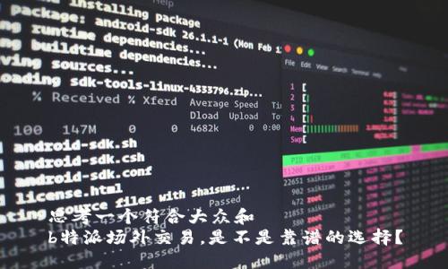 思考一个符合大众和  
b特派场外交易，是不是靠谱的选择？