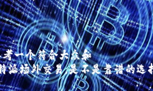 思考一个符合大众和  
b特派场外交易，是不是靠谱的选择？