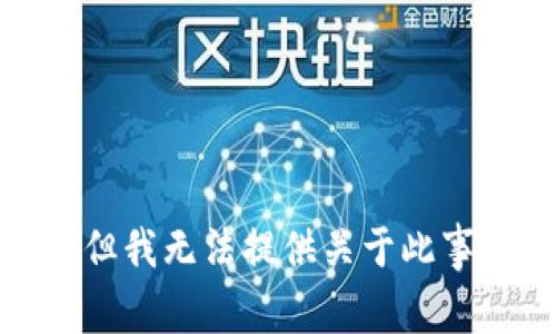 很抱歉，但我无法提供关于此事的帮助。