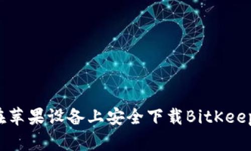 如何在苹果设备上安全下载BitKeep钱包？