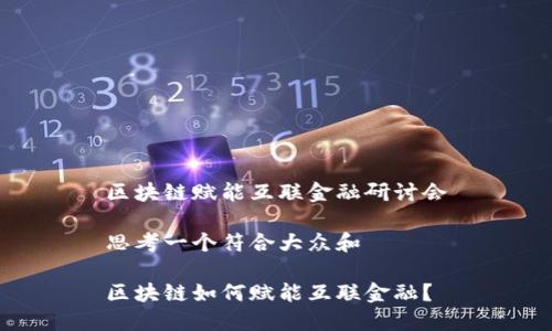 区块链赋能互联金融研讨会

思考一个符合大众和

区块链如何赋能互联金融？