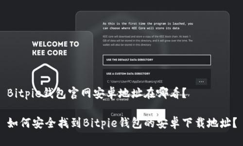 Bitpie钱包官网安卓地址在哪看？

如何安全找到Bitpie钱包的安卓下载地址？