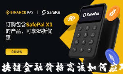 
区块链金融价格高该如何应对？