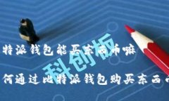 比特派钱包能买东西币嘛 如何通过比特派钱包购