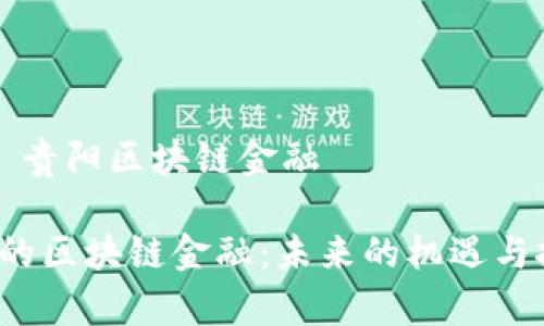 要闻 贵阳区块链金融

贵阳的区块链金融：未来的机遇与挑战?