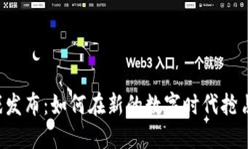 区块链游戏发布：如何在新的数字时代抢占市场先机？