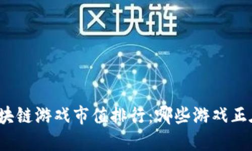 今日区块链游戏市值排行：哪些游戏正在崛起？