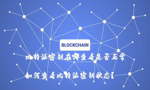 比特派密钥在哪查看是否正常

如何查看比特派密钥状态？