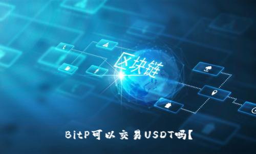 BitP可以交易USDT吗？