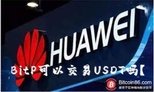 BitP可以交易USDT吗？