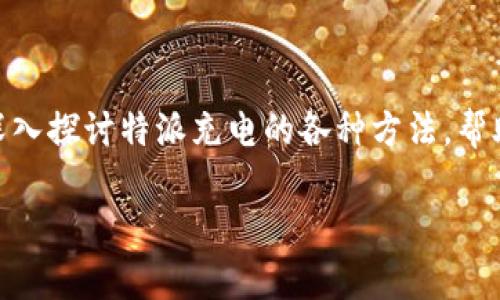 特派是一个相对新颖的设备，它在越来越多的场景中被应用。那么，如何为这个设备充电呢？如果您对这一点感到困惑，不用担心！本文将深入探讨特派充电的各种方法，帮助您更好地理解这一过程。在接下来的内容中，我们将会用容易理解的语言为您讲解，同时为您提供一些可能会让您耳目一新的使用技巧。

如何为B特派设备充电？你真的知道吗？