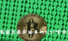 如何下载安装最新版本的BitP官方安卓版？