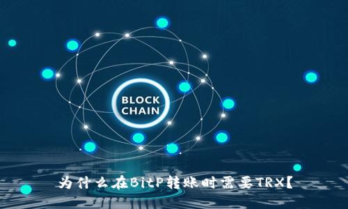 为什么在BitP转账时需要TRX？