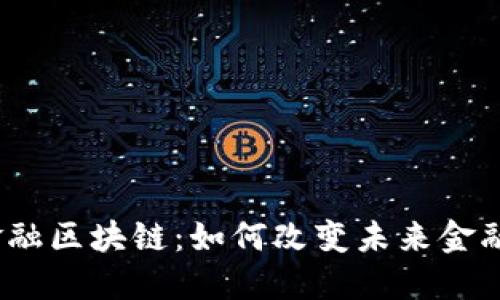 赣州金融区块链：如何改变未来金融生态？