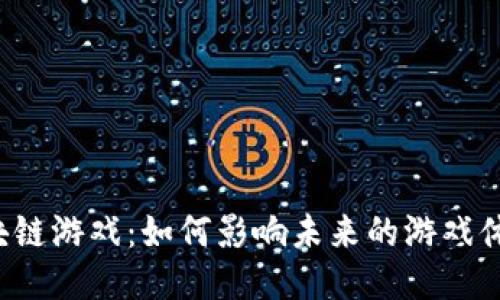 区块链游戏：如何影响未来的游戏体验？