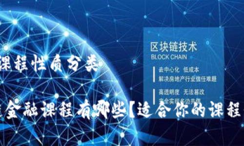 区块链金融课程性质分类

推荐 区块链金融课程有哪些？适合你的课程性质是什么？