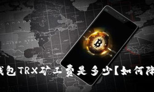 比特派钱包TRX矿工费是多少？如何降低费用？