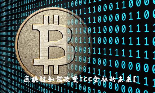  区块链如何改变ICC金融的未来？