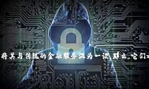 区块链技术与金融服务的区别是一个引人入胜的话题，尤其是在这个数字化迅速发展的时代。许多人对区块链技术充满好奇，但也常常将其与传统的金融服务混为一谈。那么，它们之间到底有什么区别呢？在这篇文章中，我们将深入探讨这个问题，帮助大家更好地理解这两个看似相似但实际上有着显著差异的领域。

区块链技术和金融服务之间究竟有什么区别？