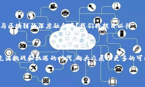   马上金融如何在区块链时代崭露头角？ / 

 guanjianci 区块链, 马上金融, 金融科技, 数字货币, 互联网金融 /guanjianci 

引言：区块链的崛起与金融的变革

近年来，随着区块链技术的迅猛发展，它正逐渐改变着我们对金融的理解和运作模式。说到这里，马上金融作为一家致力于金融科技创新的企业，毫无疑问一直在密切关注这一领域的动向。那么，马上金融究竟是如何积极探索区块链这一新兴技术的呢？今天，我们就来聊聊这个话题。

区块链技术的基本概念

在深入探讨之前，有必要先了解一下区块链的基本概念。简单来说，区块链是一种去中心化的分布式账本技术，它能够在多个节点之间共享和保存数据。想象一下，一个记账本，分散在很多人手中，每个人都可以看到最新的记录，任何人都无法随意修改，所有的交易都透明可查。这种特性让区块链技术在金融领域展现出了巨大的潜力，尤其是在提高透明度和安全性方面。

马上金融的区块链探索之路

既然有这样的技术基础，那么到底马上金融是如何在这个领域进行探索的呢？一方面，马上金融在金融科技方面的创新一直未曾停步，例如通过大数据和AI分析来提升用户体验与服务效率，这些都是区块链技术赋能后的进一步探索。另一方面，值得注意的是，马上金融已开始谨慎地涉足与区块链相关的项目，例如基于区块链的智能合约、数字身份验证等。

区块链在金融领域的应用前景

为什么说区块链在金融领域的应用前景广阔呢？首先，区块链技术能够降低交易成本。在传统金融体系中，资金跨境流转往往需要经过多个环节，每个环节都可能增加费用。而借助区块链技术，很多中介角色被省略，可能会节省不少成本。

其次，区块链能够增强安全性。在金融交易中，安全一直是个核心问题，而区块链通过加密技术和分布式构架，能够使交易数据更加难以被篡改。想象一下，如果所有的金融交易都可以在一个透明且可追踪的环境中进行，金融欺诈事件的发生率肯定会大大降低。

马上金融的实际案例

那么，马上金融在这方面有没有一些成功的案例呢？比如，最近他们推出了一款基于区块链技术的数字资产管理工具。这个工具利用区块链的去中心化特性，让用户可以更加安全地管理他们的数字资产。同时，金融产品的透明度也得到了提升，用户可以实时查看资产的流动情况。

挑战与机遇并存

当然，在区块链技术的探索过程中，马上金融也面临着诸多挑战。比如，技术的成熟度和合规问题都是亟待解决的关键因素。尽管如此，金融科技创新的机遇依然巨大，尤其是在数字货币日益普及的今天，马上金融如果能掌握住这个脉搏，可能在未来的竞争中占得先机。

未来展望：区块链与金融的深度融合

未来，随着区块链技术的不断发展和成熟，我们有理由相信，金融行业将迎来一次更深层次的变革。而作为行业内的佼佼者，马上金融是否能够抓住这一机遇，实现与区块链的深度融合呢？我们将拭目以待。

总结：不断探索，永不止步

总的来说，马上金融在区块链领域的探索正如你我日常生活中的创新与改变，它们共同推动着金融科技的发展。未来，让我们期待马上金融继续锐意进取，在这一充满挑战和机遇的时代，向大众展示更多的可能性。 

如果你对区块链技术的未来与金融的结合有更多想法，欢迎在评论区留言，我们一起讨论！