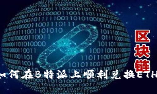 如何在B特派上顺利兑换ETH？
