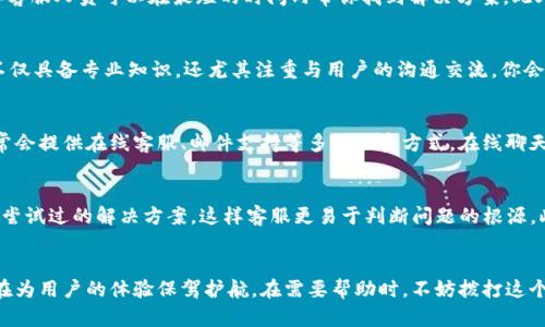    如何联系b特派客服电话？24小时人工服务是真的吗？  / 

 guanjianci  b特派, 客服, 人工服务, 24小时, 联系方式  /guanjianci 

引言：为何联系b特派客服电话？
在现代社会，随着科技的发展，线上服务虽然便捷，但有时我们仍然会需要面对面的交流或直接的人工协助。尤其是当你遇到问题，或者在使用服务时感到不确定时，拨打客服电话常常是最佳选择。而对于b特派的用户来说，了解客服电话和其背后提供的人工服务至关重要。

b特派客服的服务范围
b特派的客服团队提供了多种服务。如果你在使用过程中遇到技术问题、账户问题或者其他相关困惑，这个客服热线可以帮助你解决你的烦恼。比如，你可能在使用过程中遇到了一些功能无法正常运作，或者你对个人信息的安全性有疑虑，这都可以通过客服来咨询。

如何拨打b特派客服电话
首先，你需要找到准确的客服电话号码。这种信息通常可以在b特派的官方网站或者应用程序内找到。进入相关的页面，你会看到清晰的联系方式，按照提示拨打即可。确保在拨打前确认一下你所选择的时段，因为，虽然他们声称是24小时服务，但某些情况下可能会出现排队等候的现象。

24小时客服服务的真实情况
你可能会想，既然是24小时客服电话，那什么时候拨打都能有人接听？实际上，虽然b特派的确提供了全天候服务，但在不同的时间段，客服的响应速度可能会有所不同。尤其是在晚上或清晨，等候时间可能会更长。所以，合理的时间策略可以帮助你更快得到解决方案。

联系的时候要准备什么？
当你决定拨打客服热线时，提前做好准备是非常重要的。首先，确认好你要咨询的问题是什么，尽可能简洁明确，这样客服人员可以在最短的时间内帮你找到解决方案。此外，你应该准备好你的账户信息，比如注册邮箱、联系电话等，这样他们能快速找到你的账户记录，便于为你服务。

专业与亲切的客服体验
拨打客服电话，很多人可能担心会遇到不专业或者态度冷漠的客服。其实，b特派的客服人员接受了专业培训，他们不仅具备专业知识，还尤其注重与用户的沟通交流。你会发现，大多数客服人员在处理问题时都是友善而耐心的，他们会尽力理解你的需求，并提供有效的解决方案。

如果你无法拨打电话怎么办？
当然，有时候你可能会遇到拨打电话不方便的情况，这时候你可以选择其他的联系渠道。b特派的网站或者App中通常会提供在线客服、邮件支持等多种联系方式。在线聊天是一种很便捷的方式，许多用户也偏爱这种无须等待的沟通方式。在这里，你同样可以得到快速的帮助。

如何提高客服沟通效率？
想要提高与客服沟通的效率，可以尝试一些小技巧。首先，地描述问题，避免缠绕不清。其次，如果有必要，可以列出你尝试过的解决方案，这样客服更易于判断问题的根源。此外，保持耐心，客服人员也是在努力为你解决问题，良好的互动氛围会让沟通更顺畅。

总结：拨打b特派客服电话是个不错的选择
总的来说，联系b特派的客服电话来解决问题是个有效的方案。无论是24小时的服务承诺，还是专业的客服团队，都在为用户的体验保驾护航。在需要帮助时，不妨拨打这个电话，让专业的人员为你解忧。