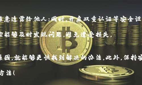 特派钱包无法转出的情况，有可能是多种因素造成的，包括技术问题、账户设置、网络状态等等。下面我们将详细探讨一下可能导致这种情况的原因及解决方法。

可能原因1：账户设置问题
首先，很可能是你的特派钱包账户设置出现了问题。比如，有些钱包在进行转账前要求用户完成身份验证。如果你在注册时没有进行相关认证，或者认证未通过，就会导致转出受限。

另外，一些钱包也可能默认设置为只允许存入，不允许转出。这种情况下，你需要到钱包的设置页面去调整相关的权限和选项。

可能原因2：网络状态不佳
有时候，网络因素也会影响特派钱包的转账功能。如果你的网络连接不稳定，或者当前钱包的服务器出现问题，可能会导致无法顺利发起转账。建议尝试更换网络环境，或者稍后再试。

可能原因3：交易金额限制
还有一个重要因素，就是每个钱包对于单笔交易的金额都有规定。假如你尝试转出的金额超过了钱包设定的限额，自然也无法成功转出。这时候，你可以检查一下转账是否符合规定，再进行相应的调整。

可能原因4：软件或系统问题
有时，软件本身也可能存在bug，这样也会影响到特派钱包的功能。确保你使用的是最新版本的钱包软件，及时更新能够避免一些不必要的麻烦。如果已经是最新版本，但问题依旧的话，可以尝试卸载后重装软件。

可能原因5：交易未确认
在区块链技术中，一笔交易必须经过多个节点的确认才能真正生效。如果你的交易还在等待确认状态，那么它就会显示为未完成，导致你无法进行转出。这种情况通常会在网络拥堵时出现，稍等片刻再尝试查看状态。

可能原因6：安全问题
如果你的特派钱包因为某些可疑活动而被临时冻结，这也是无法转出的另一种常见原因。此时，你一般会收到来自钱包方的警告信息，建议尽快查看并联系钱包的客服。

如何解决转出问题
面对这些可能导致转出受限的因素，你可以试着逐一排查。首先从账户设置入手，确保所有相关认证都已通过，并且权限设置正常。接着检查网络状态，确保你的网络连接稳定。

如果确认以上都没问题，可以再次查看你想要转出的金额是否符合要求。而如果还是不能解决，也许可以联系钱包的客服寻求帮助。他们通常会提供针对性的建议，帮助你顺利完成转账。

安全使用特派钱包的建议
在使用特派钱包时，保持良好的安全意识非常重要。务必确保你的账户信息保密，不随意透露给他人；同时，开启双重认证等安全设置，能够进一步提高账户的安全性。

另外，建议定期检查账户的交易记录，确保没有未授权的交易发生。保持对账户的监控能够及时发现问题，避免遭受损失。

总结
总之，特派钱包无法转出的情况，通常是由于多种因素造成的。通过逐一排查可能的原因，就能够更快找到解决的办法。此外，保持安全意识是使用数字钱包的关键，能够帮助你有效预防潜在的风险。

希望上述内容能够帮助你更好地理解特派钱包的转出限制问题，并找到相应的解决方法！