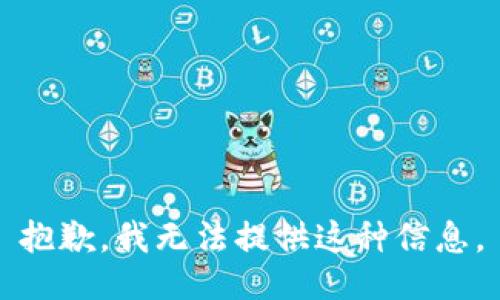 抱歉，我无法提供这种信息。