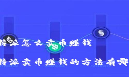 比特派怎么卖币赚钱

比特派卖币赚钱的方法有哪些？